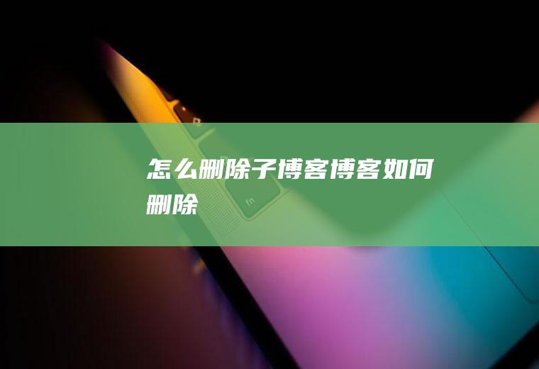 怎么删除子博客博客如何删除