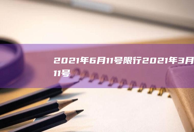 2021年6月11号限行2021年3月11号限行