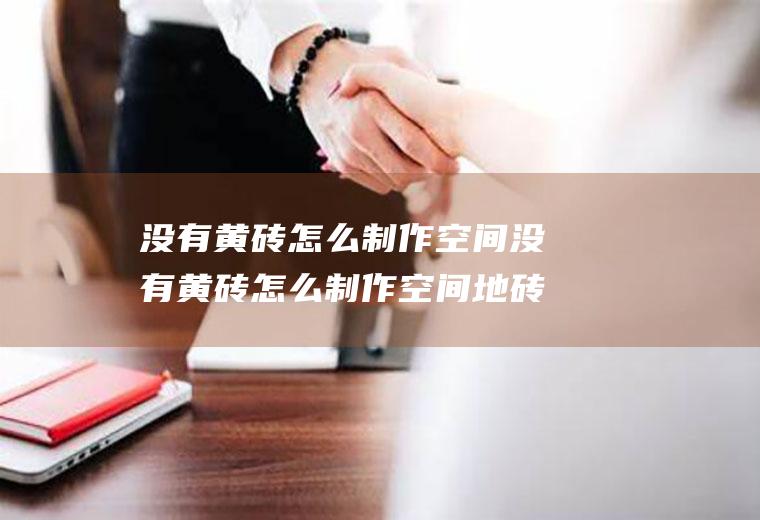 没有黄砖怎么制作空间没有黄砖怎么制作空间地砖