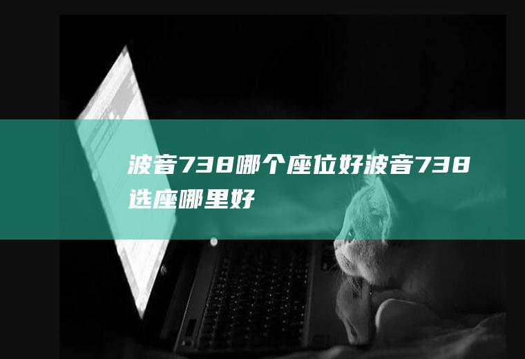 波音738哪个座位好波音738选座哪里好