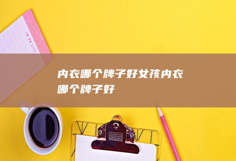 内衣哪个牌子好女孩内衣哪个牌子好