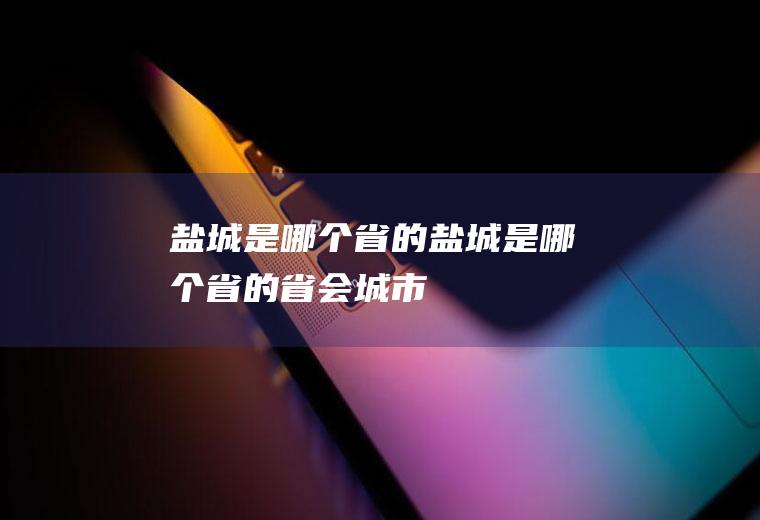 盐城是哪个省的盐城是哪个省的省会城市