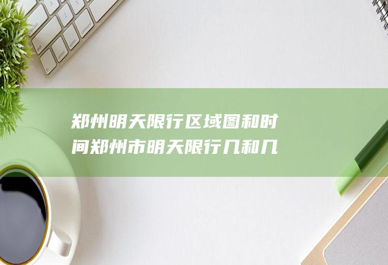 郑州明天限行区域图和时间郑州市明天限行几和几