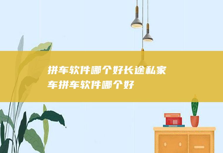 拼车软件哪个好长途私家车拼车软件哪个好
