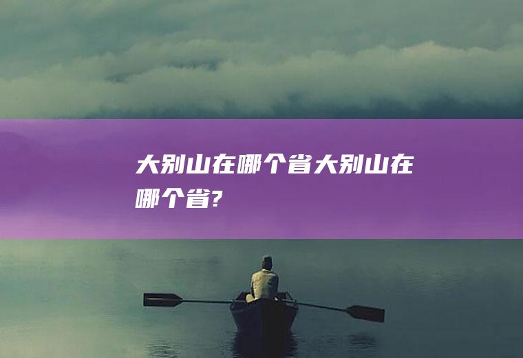 大别山在哪个省大别山在哪个省?