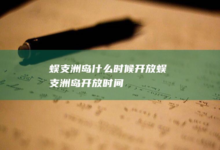 蜈支洲岛什么时候开放蜈支洲岛开放时间