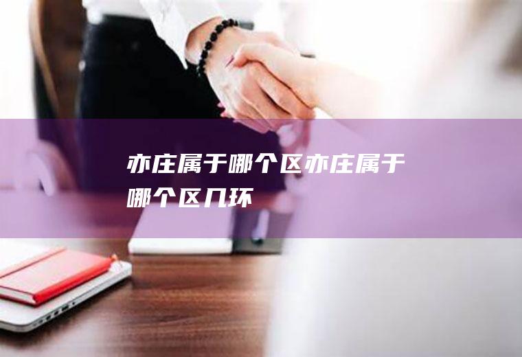 亦庄属于哪个区亦庄属于哪个区几环