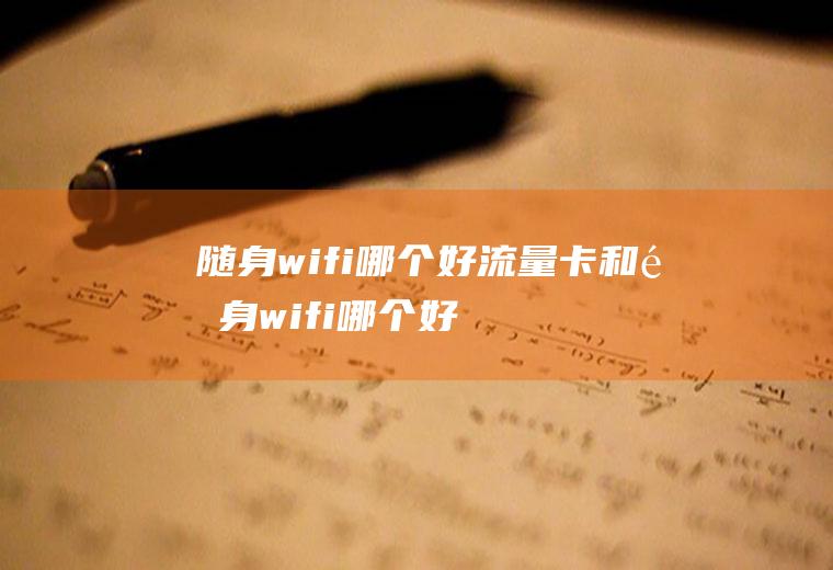 随身wifi哪个好流量卡和随身wifi哪个好