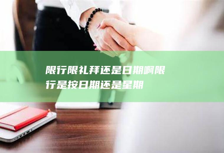 限行限礼拜还是日期啊限行是按日期还是星期