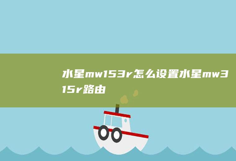 水星mw153r怎么设置水星mw315r路由器怎么设置