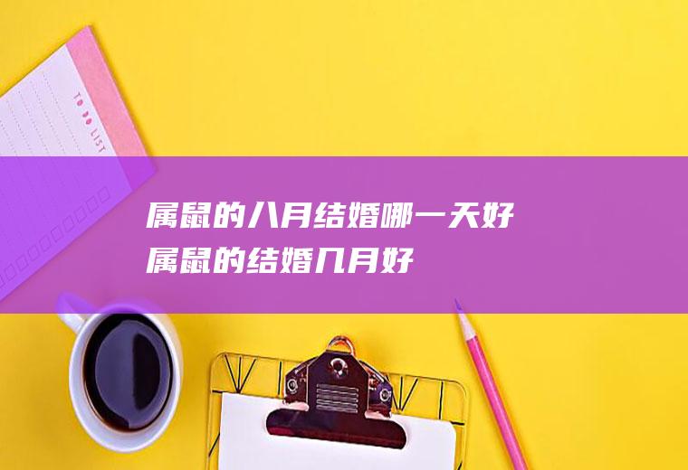 属鼠的八月结婚哪一天好属鼠的结婚几月好