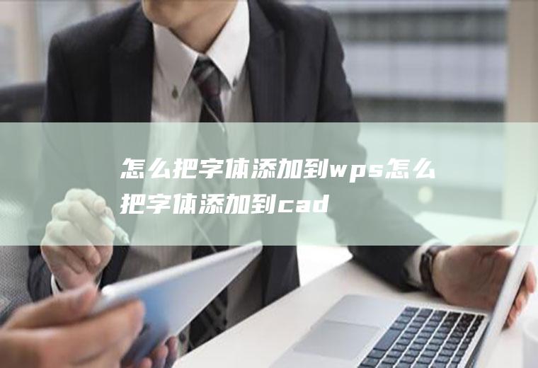 怎么把字体添加到wps怎么把字体添加到cad里