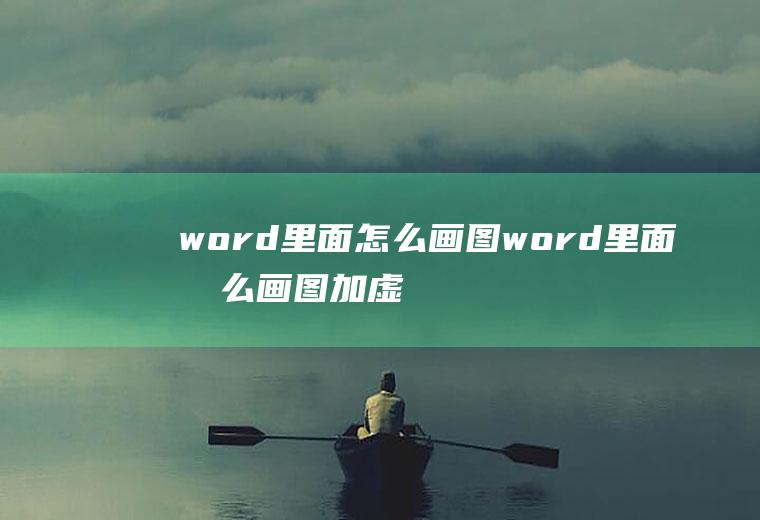 word里面怎么画图word里面怎么画图加虚线