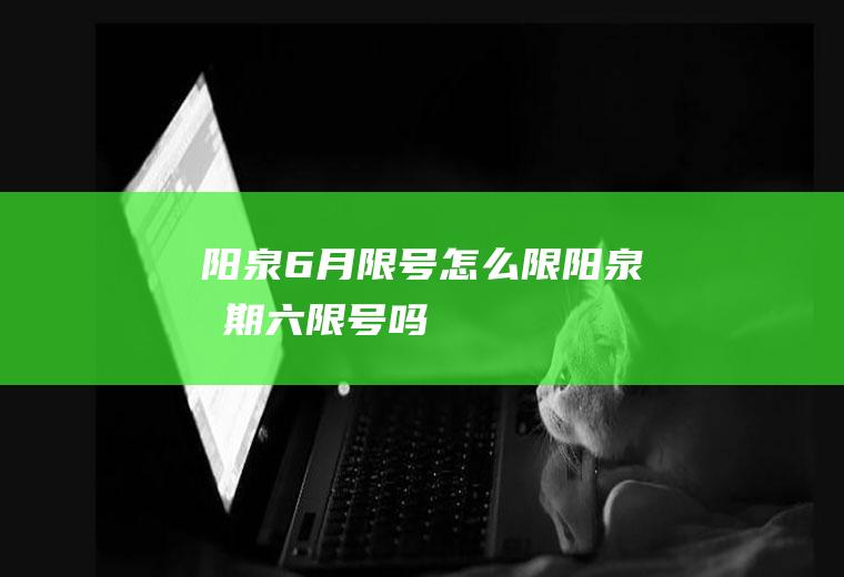 阳泉6月限号怎么限阳泉星期六限号吗