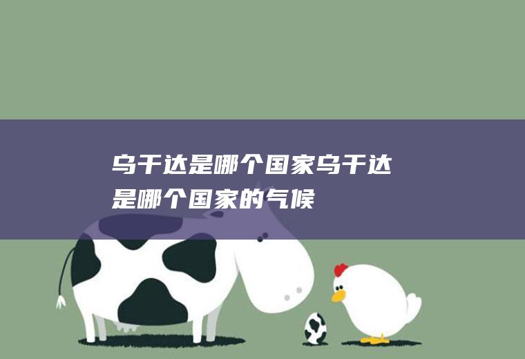 乌干达是哪个国家乌干达是哪个国家的气候