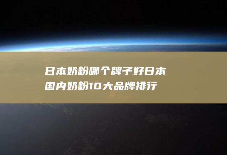 日本奶粉哪个牌子好日本国内奶粉10大品牌排行榜