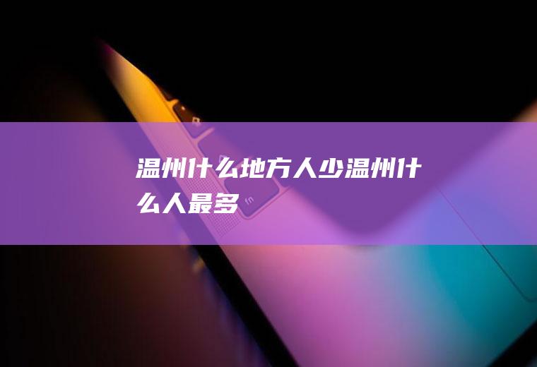 温州什么地方人少温州什么人最多