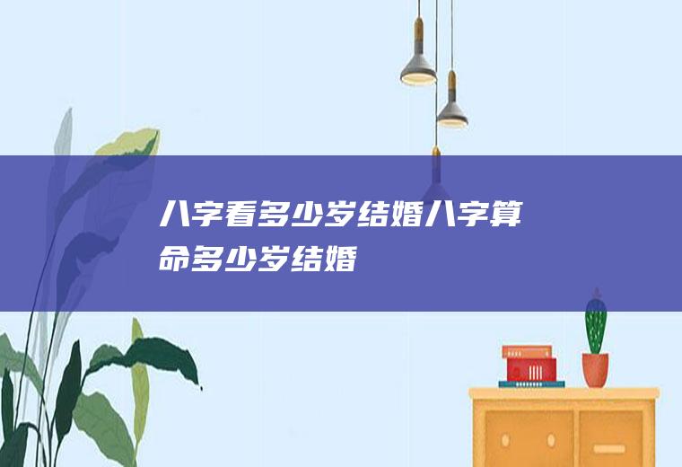 八字看多少岁结婚八字算命多少岁结婚