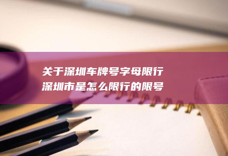 关于深圳车牌号字母限行深圳市是怎么限行的限号