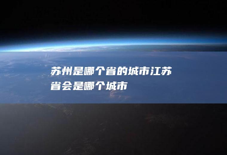 苏州是哪个省的城市江苏省会是哪个城市