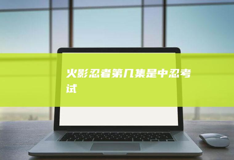 《火影忍者》第几集是中忍考试