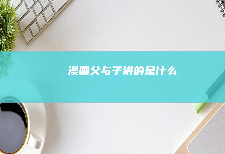 漫画《父与子》讲的是什么