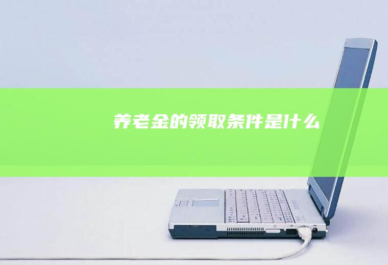 养老金的领取条件是什么