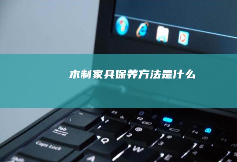木制家具保养方法是什么