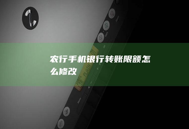 农行手机银行转账限额怎么修改