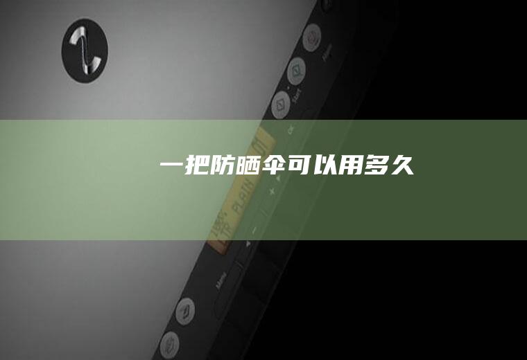 一把防晒伞可以用多久