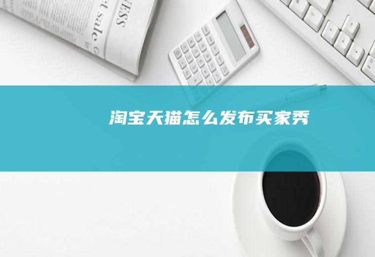 淘宝天猫怎么发布买家秀