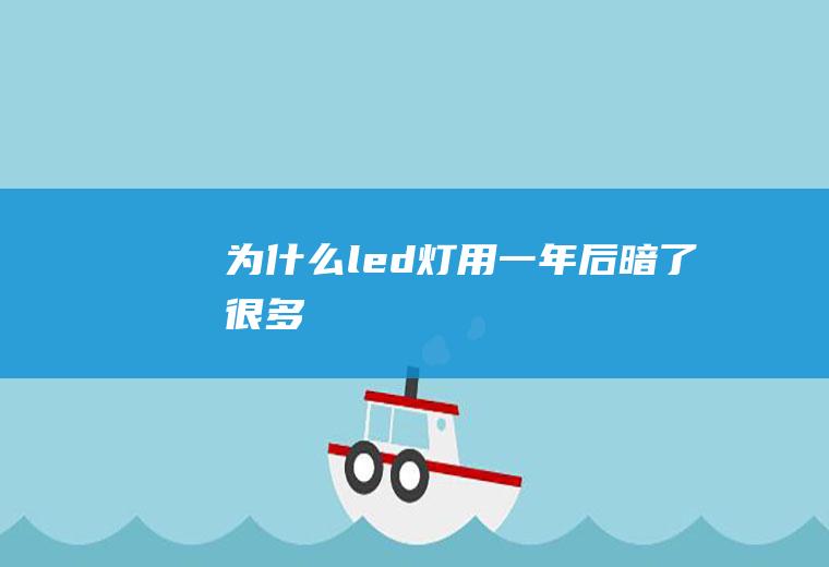 为什么led灯用一年后暗了很多