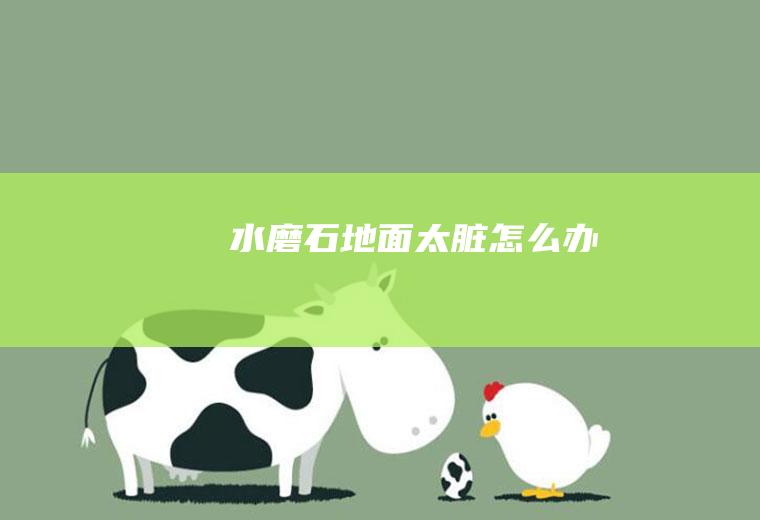 水磨石地面太脏怎么办