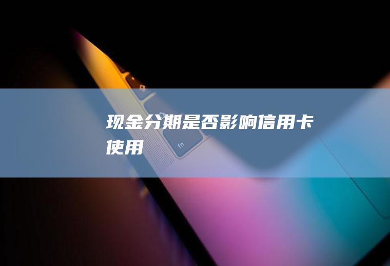 现金分期是否影响信用卡使用