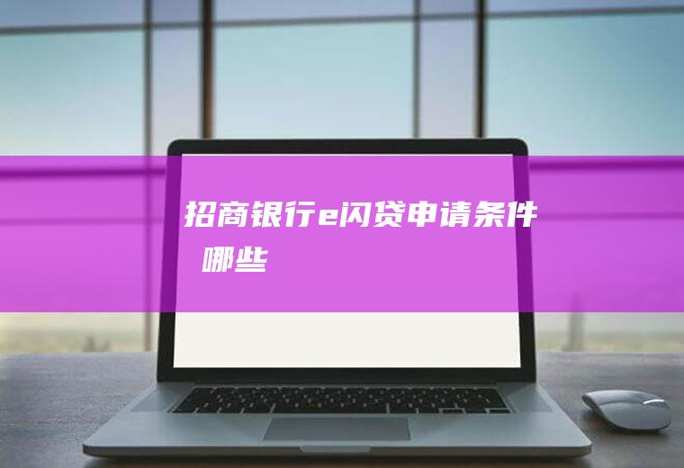 招商银行e闪贷申请条件有哪些