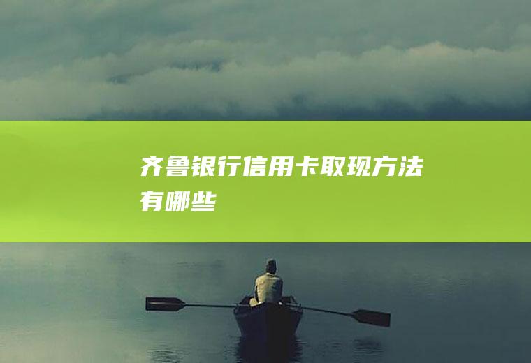 齐鲁银行信用卡取现方法有哪些