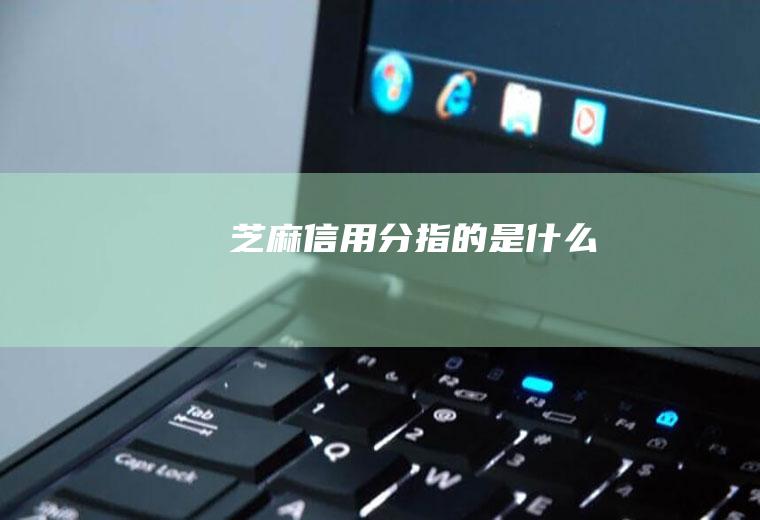 芝麻信用分指的是什么