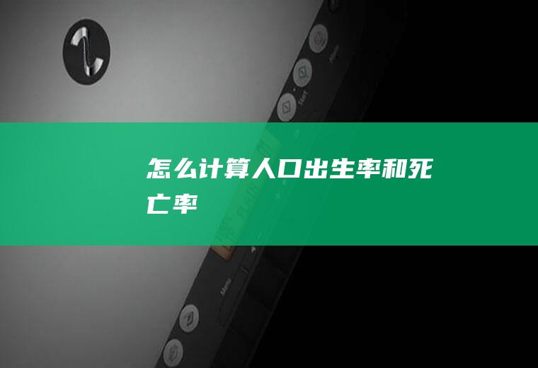 怎么计算人口出生率和死亡率