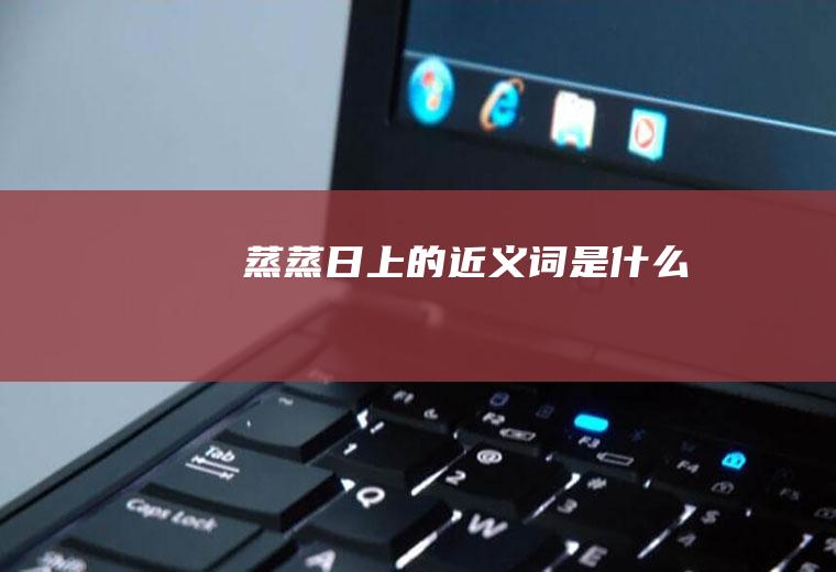 蒸蒸日上的近义词是什么
