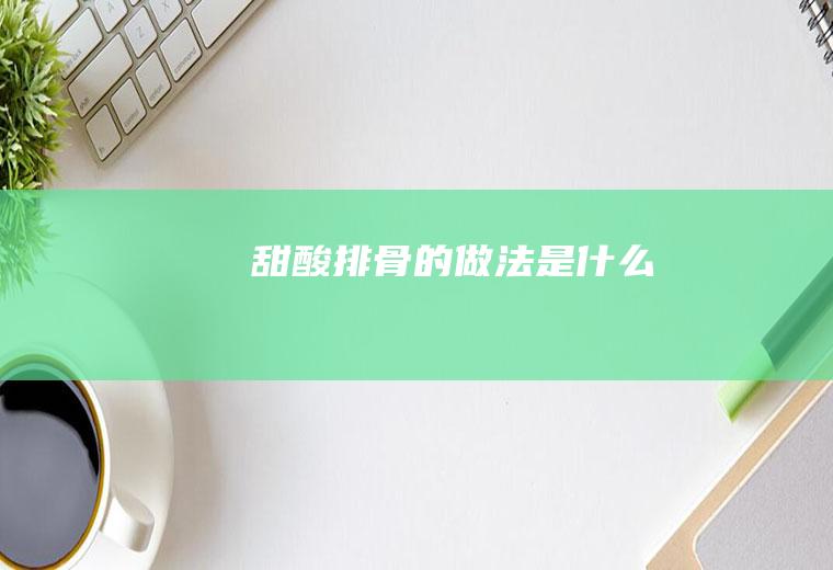甜酸排骨的做法是什么