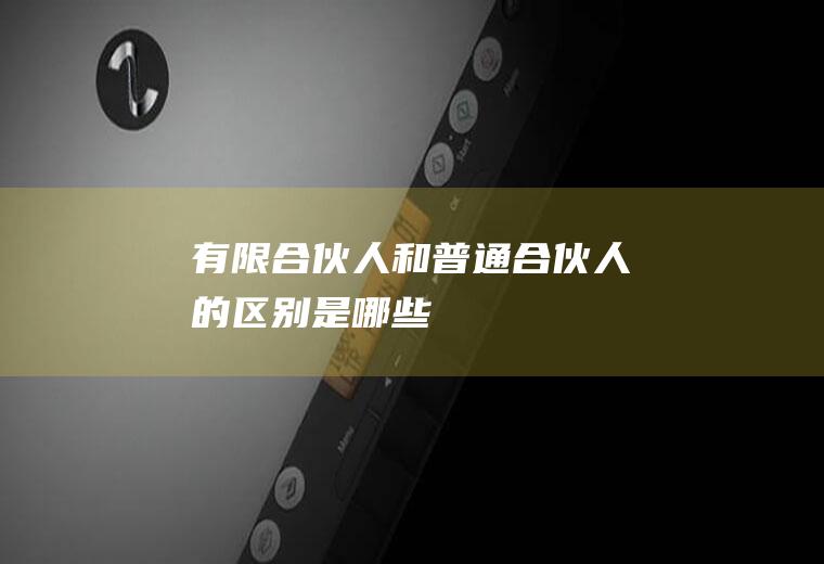 有限合伙人和普通合伙人的区别是哪些