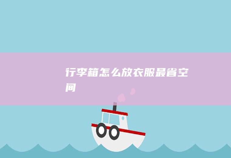行李箱怎么放衣服最省空间