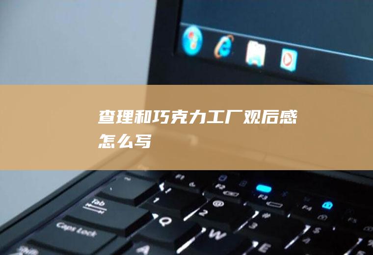 《查理和巧克力工厂》观后感怎么写