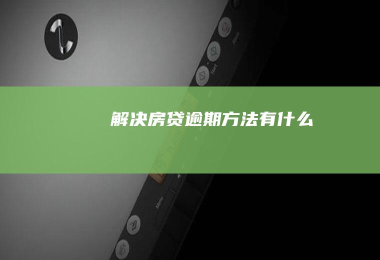 解决房贷逾期方法有什么