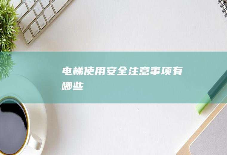 电梯使用安全注意事项有哪些
