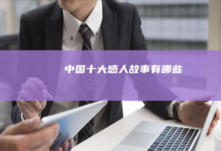 中国十大感人故事有哪些