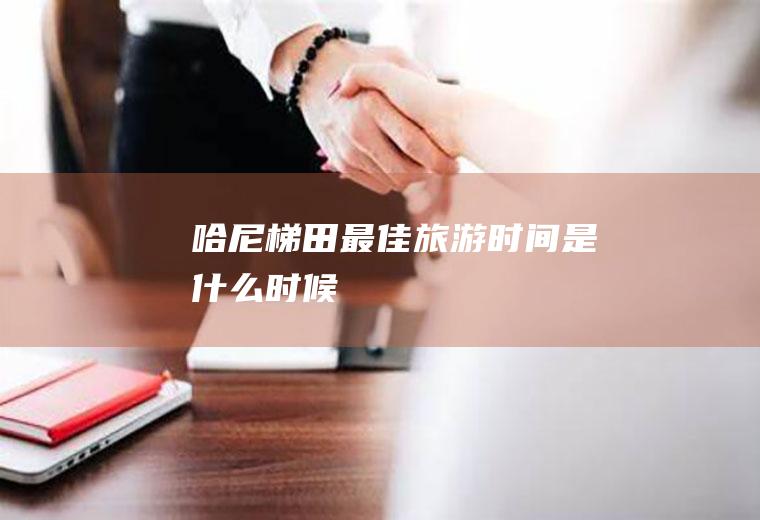 哈尼梯田最佳旅游时间是什么时候