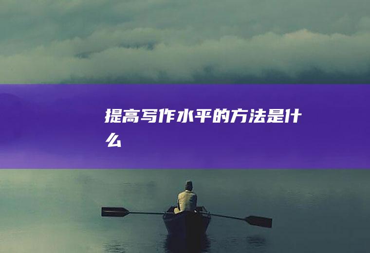 提高写作水平的方法是什么