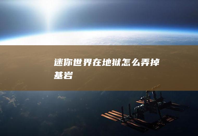 迷你世界在地狱怎么弄掉基岩