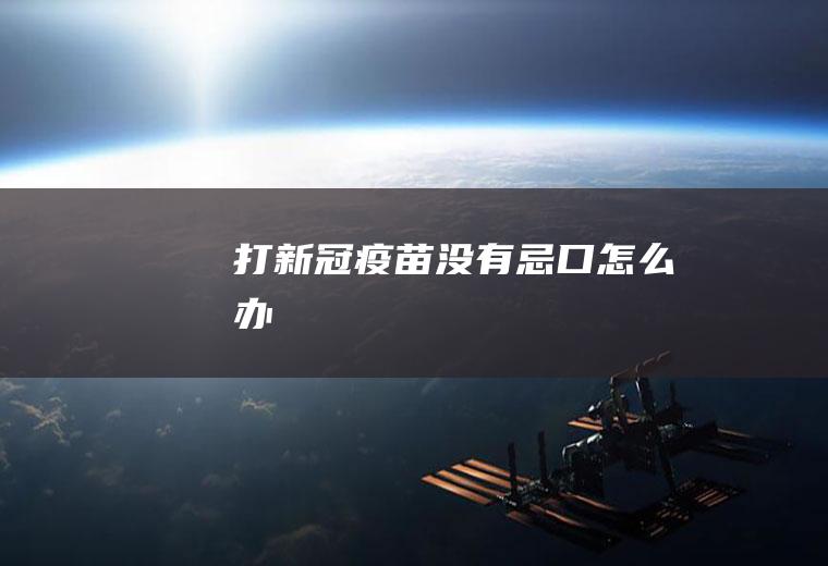 打新冠疫苗没有忌口怎么办